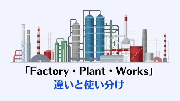 工場「Factory・Plant・Works」の違いと使い分け