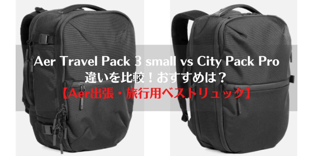 Aer travel pack 3 small、vs、City Pack pro、違い、比較、おすすめ
