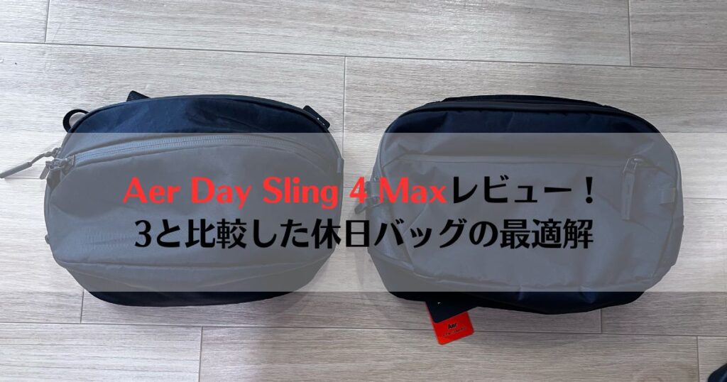 Aer Day Sling 4 Maxと前作3 Maxを並べて実機比較した写真、レビュー